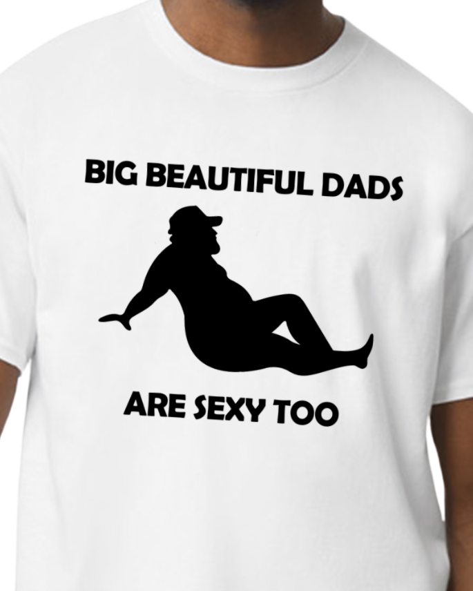 Big Beautiful Dads Are Sexy Too T-Shirt